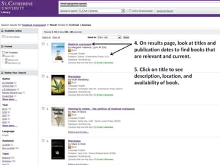 4. On results page, look at titles and
publication dates to find books that
are relevant and current.
5. Click on title to see description,
location, and availability of book.
 