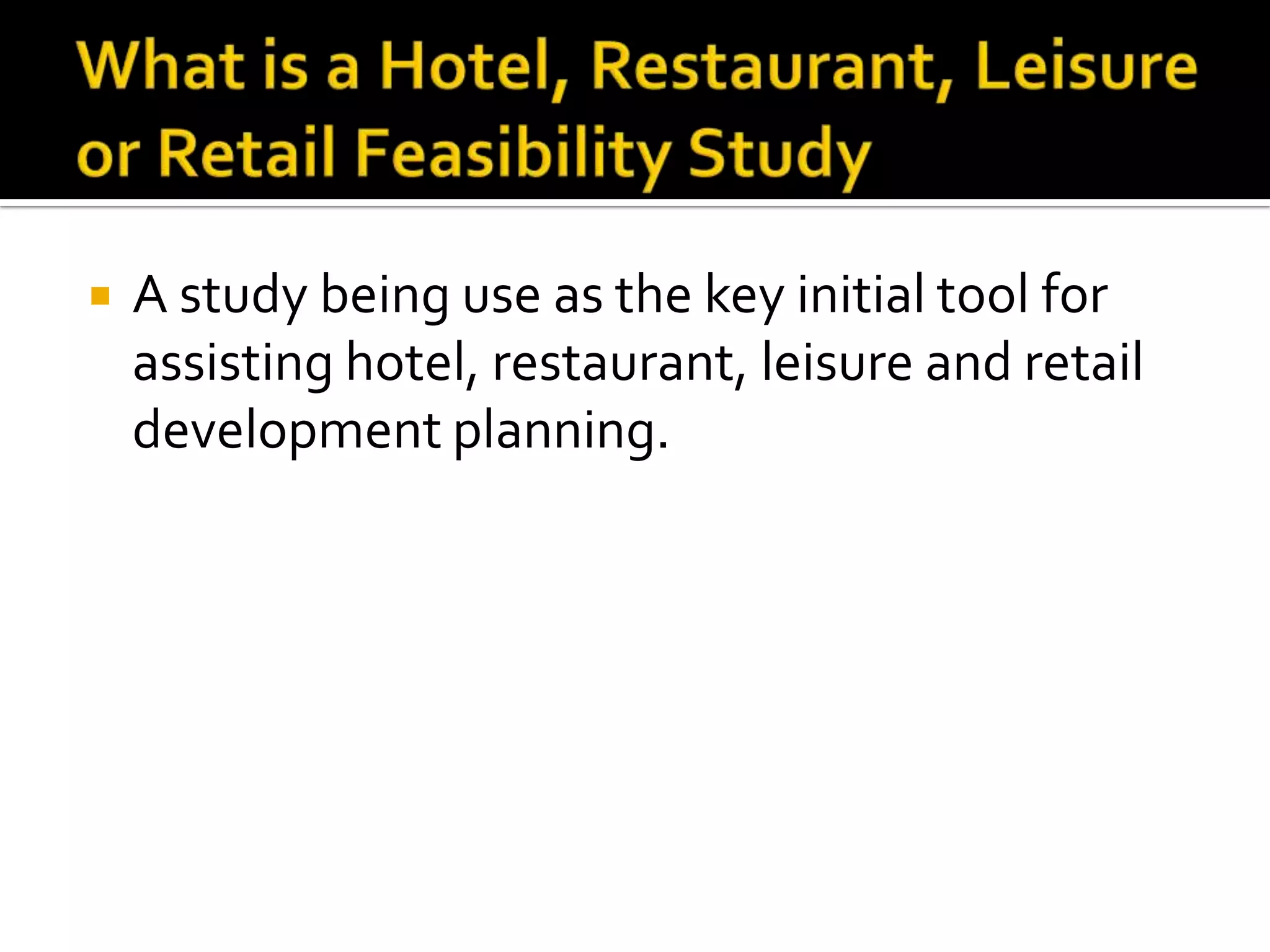  A study being use as the key initial tool for
assisting hotel, restaurant, leisure and retail
development planning.
 