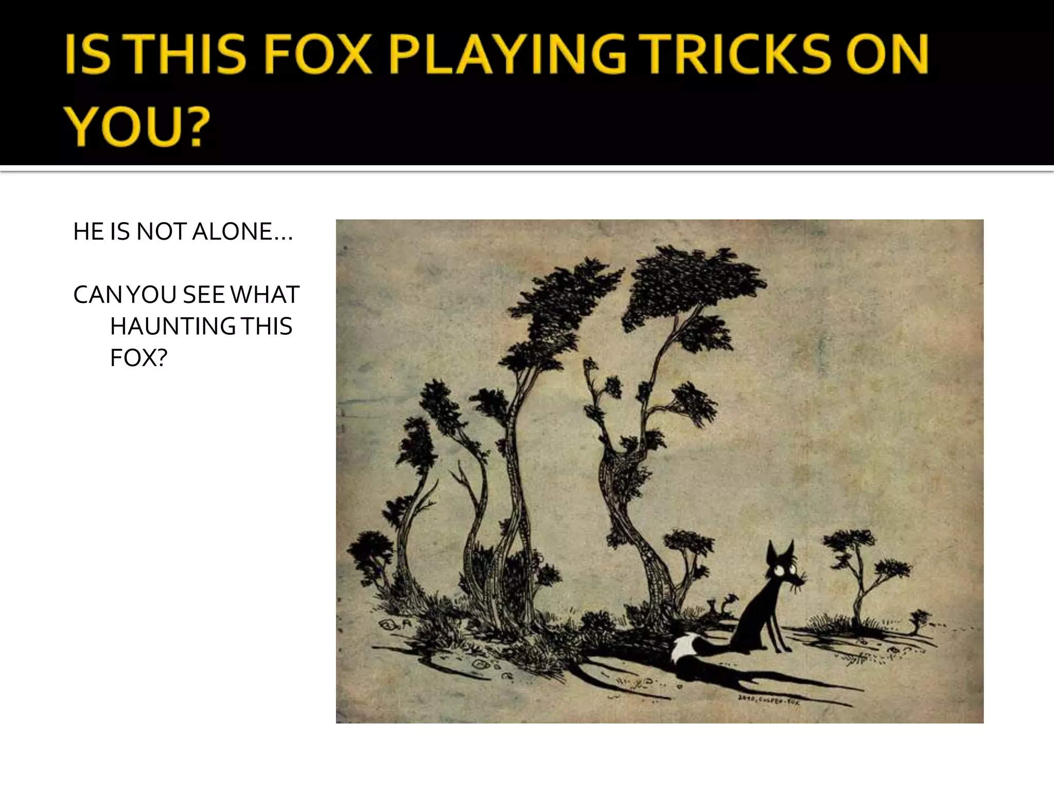 HE IS NOT ALONE…
CANYOU SEEWHAT
HAUNTINGTHIS
FOX?
 