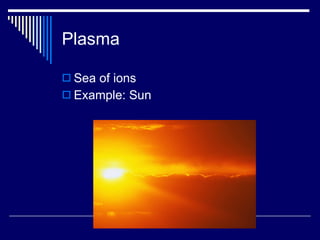 Plasma Sea of ions Example: Sun 