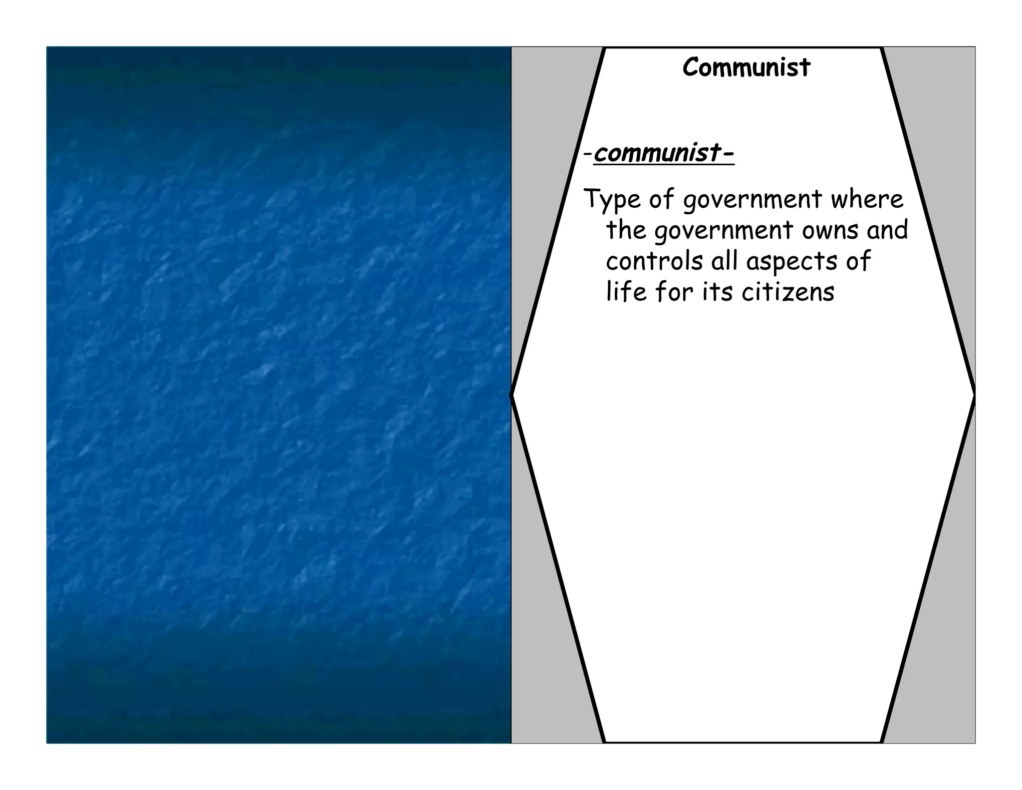 Communist


-communist-
Type of government where
 the government owns and
 controls all aspects of
 life for its citizens
 