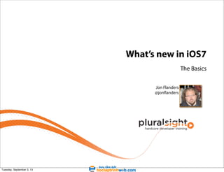What’s new in iOS7
The Basics
Jon Flanders
@jonflanders

Tuesday, September 3, 13

 