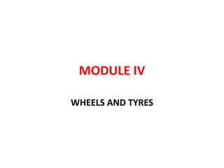 MODULE IV
WHEELS AND TYRES
 
