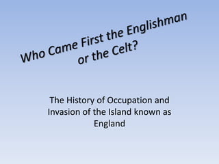 The History of Occupation and
Invasion of the Island known as
            England
 