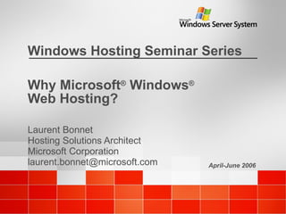 Why Microsoft ®  Windows ®   Web Hosting? Laurent Bonnet Hosting Solutions Architect Microsoft Corporation [email_address] 