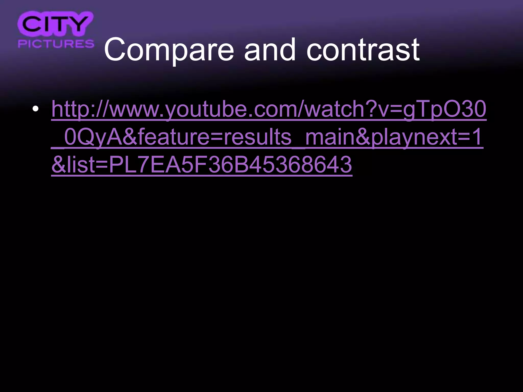 Compare and contrast
• http://www.youtube.com/watch?v=gTpO30
  _0QyA&feature=results_main&playnext=1
  &list=PL7EA5F36B45368643
 