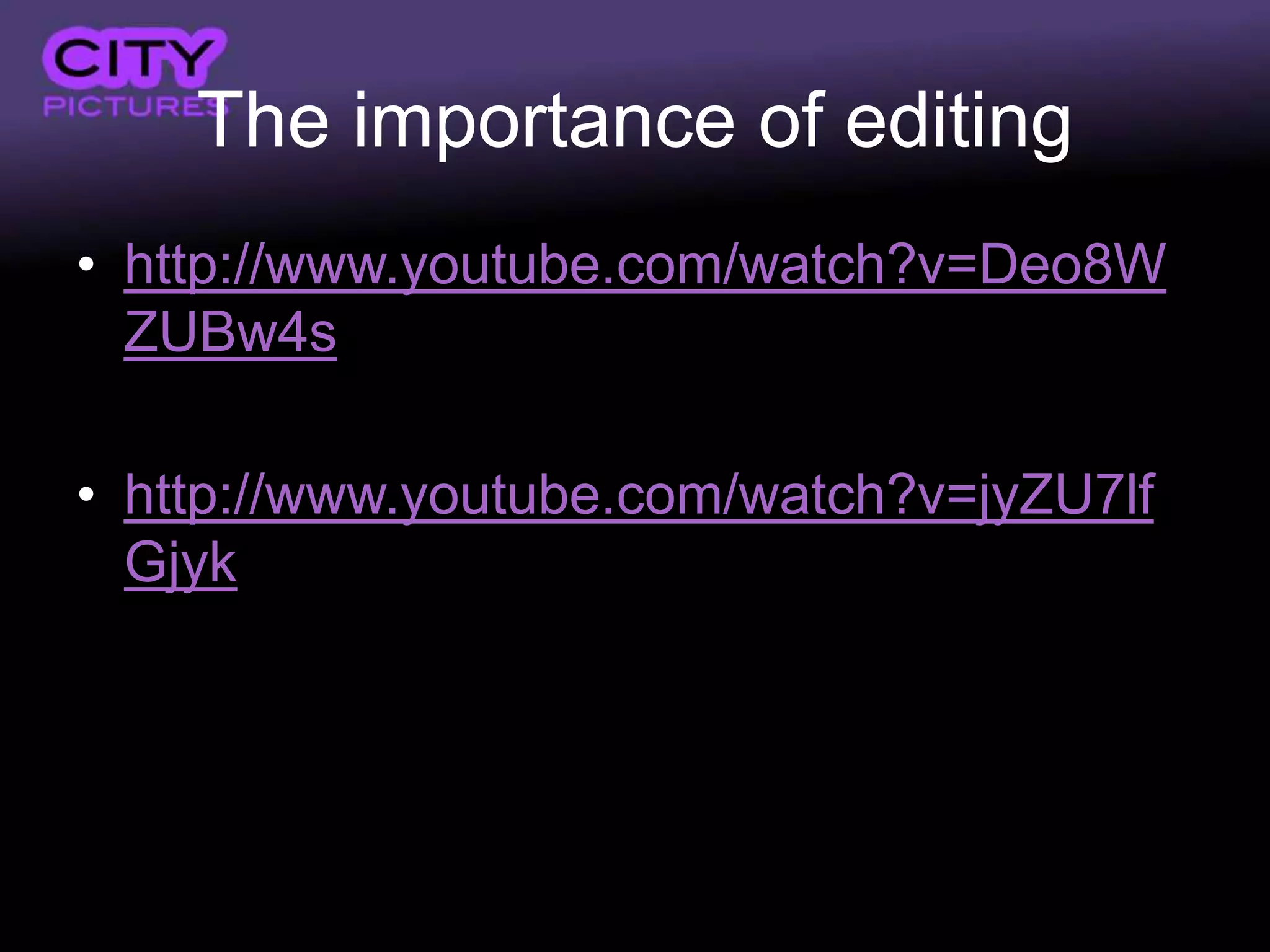 The importance of editing
• http://www.youtube.com/watch?v=Deo8W
  ZUBw4s

• http://www.youtube.com/watch?v=jyZU7lf
  Gjyk
 