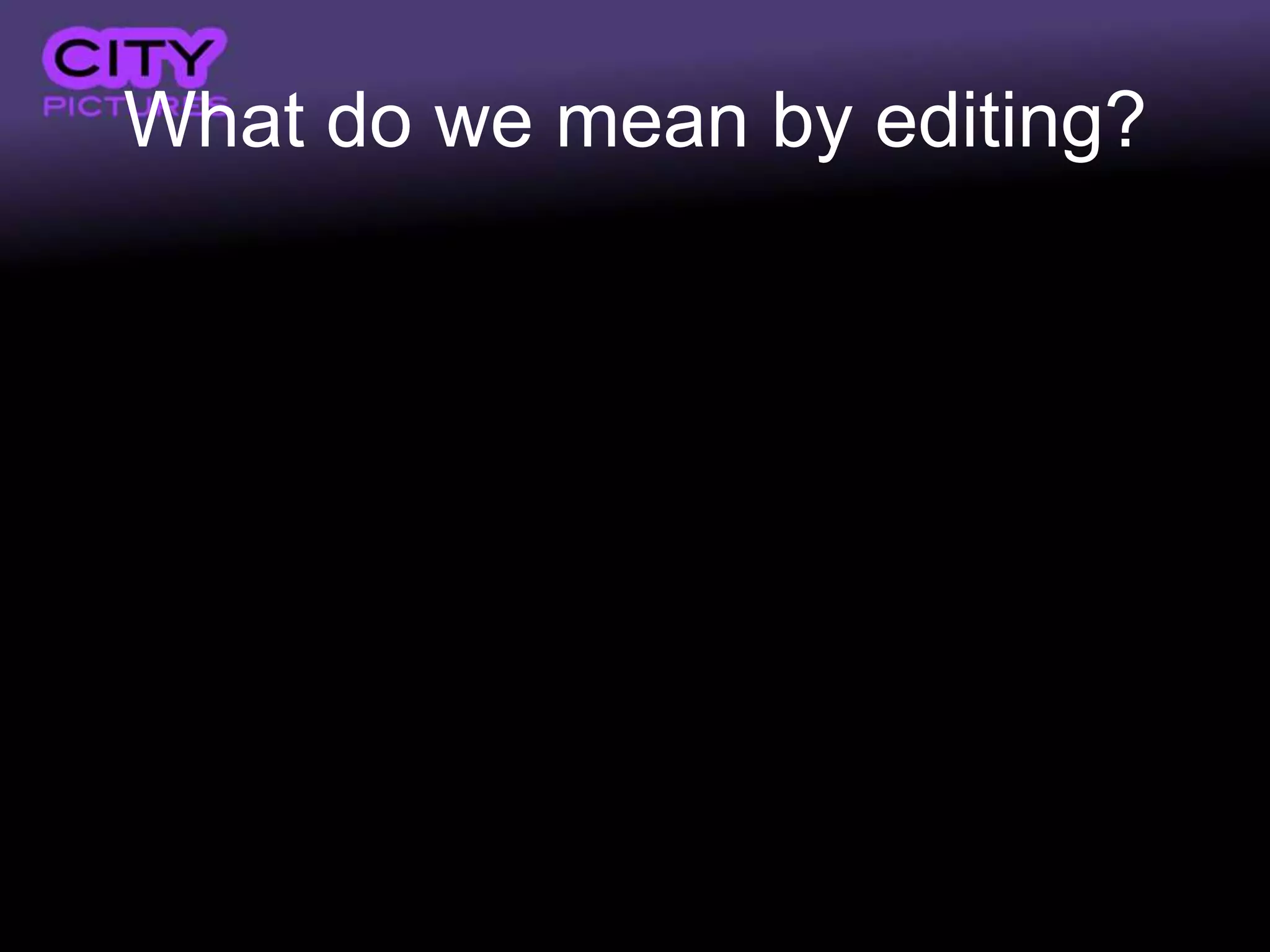What do we mean by editing?
 