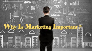 Why Is Marketing Important ?
 