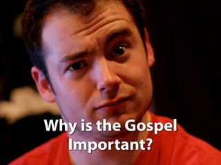 Why is the Gospel
  Important?
 