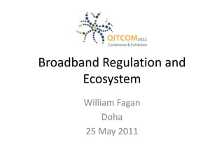 Broadband Regulation and EcosystemWilliam FaganDoha25 May 2011