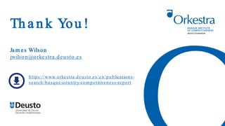 Th a n k You !
Ja m es Wilson
jwilson@orkestra.deusto.es
https://www.orkestra.deusto.es/en/publications-
search/basque-country-com petitiveness-report
 