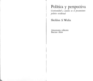 Política y perspectiva
Continuidad y cambio en el pensamiento
político occidental
Sheldon S. Wolin
Amorrortu editores
Buenos Aires
 