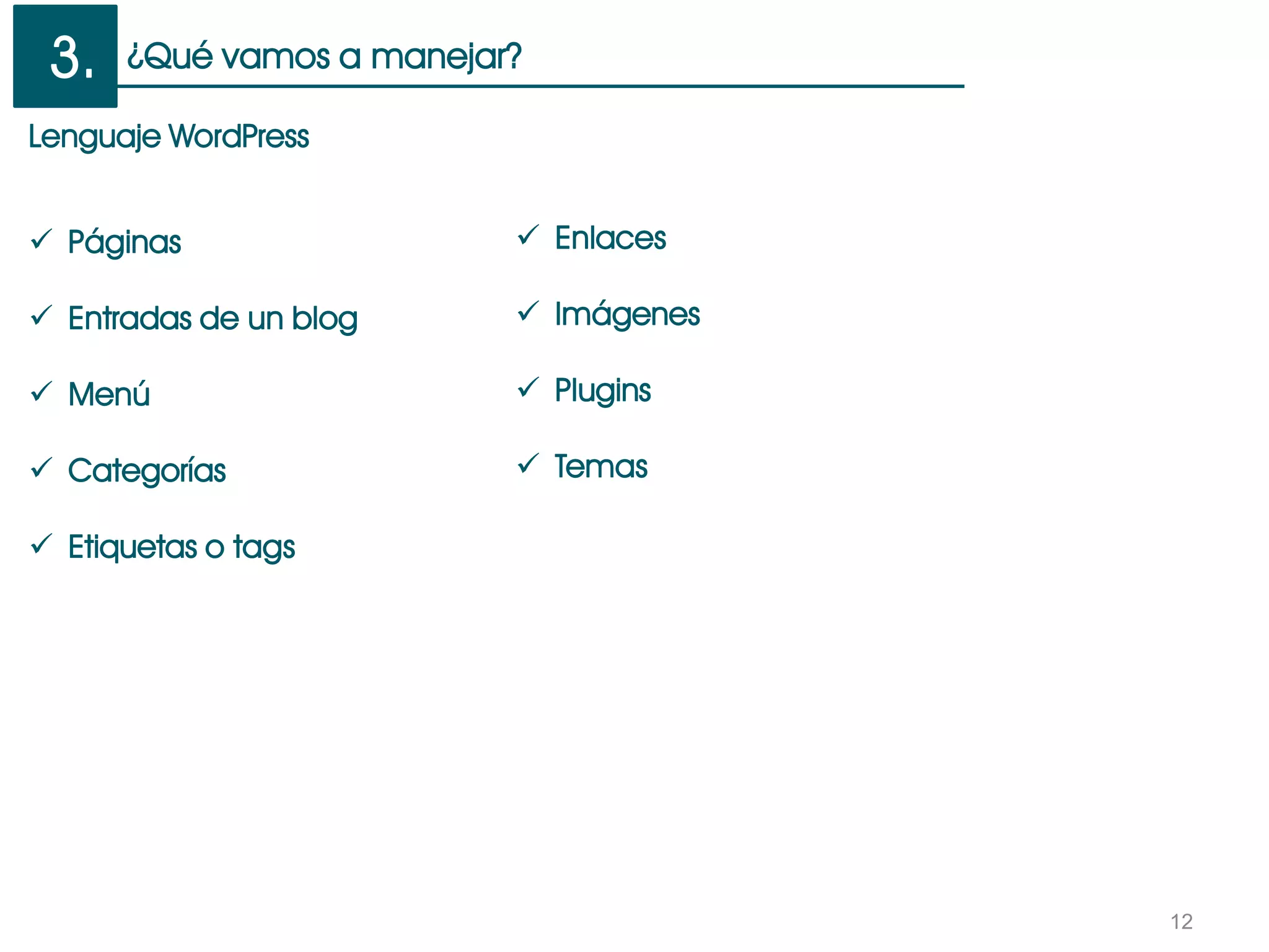 ¿Qué vamos a manejar?
12
3.
Lenguaje WordPress
 Páginas
 Entradas de un blog
 Menú
 Categorías
 Etiquetas o tags
 Enlaces
 Imágenes
 Plugins
 Temas
 