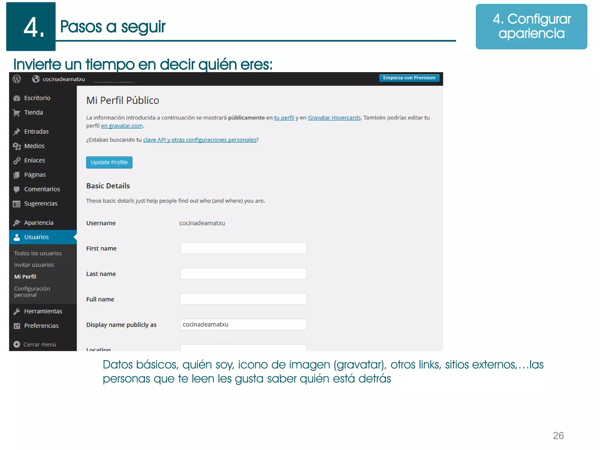 Pasos a seguir
26
Invierte un tiempo en decir quién eres:
Datos básicos, quién soy, icono de imagen (gravatar), otros links, sitios externos,…las
personas que te leen les gusta saber quién está detrás
4. Configurar
apariencia4.
 