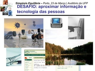 DESAFIO: aproximar informação e tecnologia das pessoas 