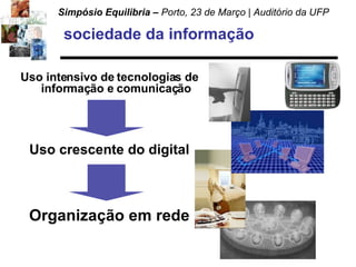 sociedade da informação Uso intensivo de tecnologias de informação e comunicação Uso crescente do digital Organização em rede 