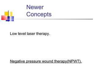 Newer
Concepts
Low level laser therapy.
Negative pressure wound therapy(NPWT).
 