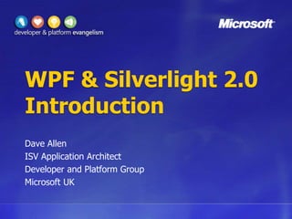 WPF & Silverlight 2.0 Introduction Dave Allen ISV Application Architect Developer and Platform Group Microsoft UK 