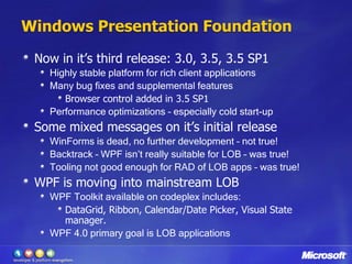 Windows Presentation Foundation<br />Now in it’s third release: 3.0, 3.5, 3.5 SP1<br />Highly stable platform for rich cli...