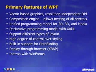 Primary features of WPF<br />Vector based graphics, resolution-independent DPI <br />Composition engine – allows nesting o...