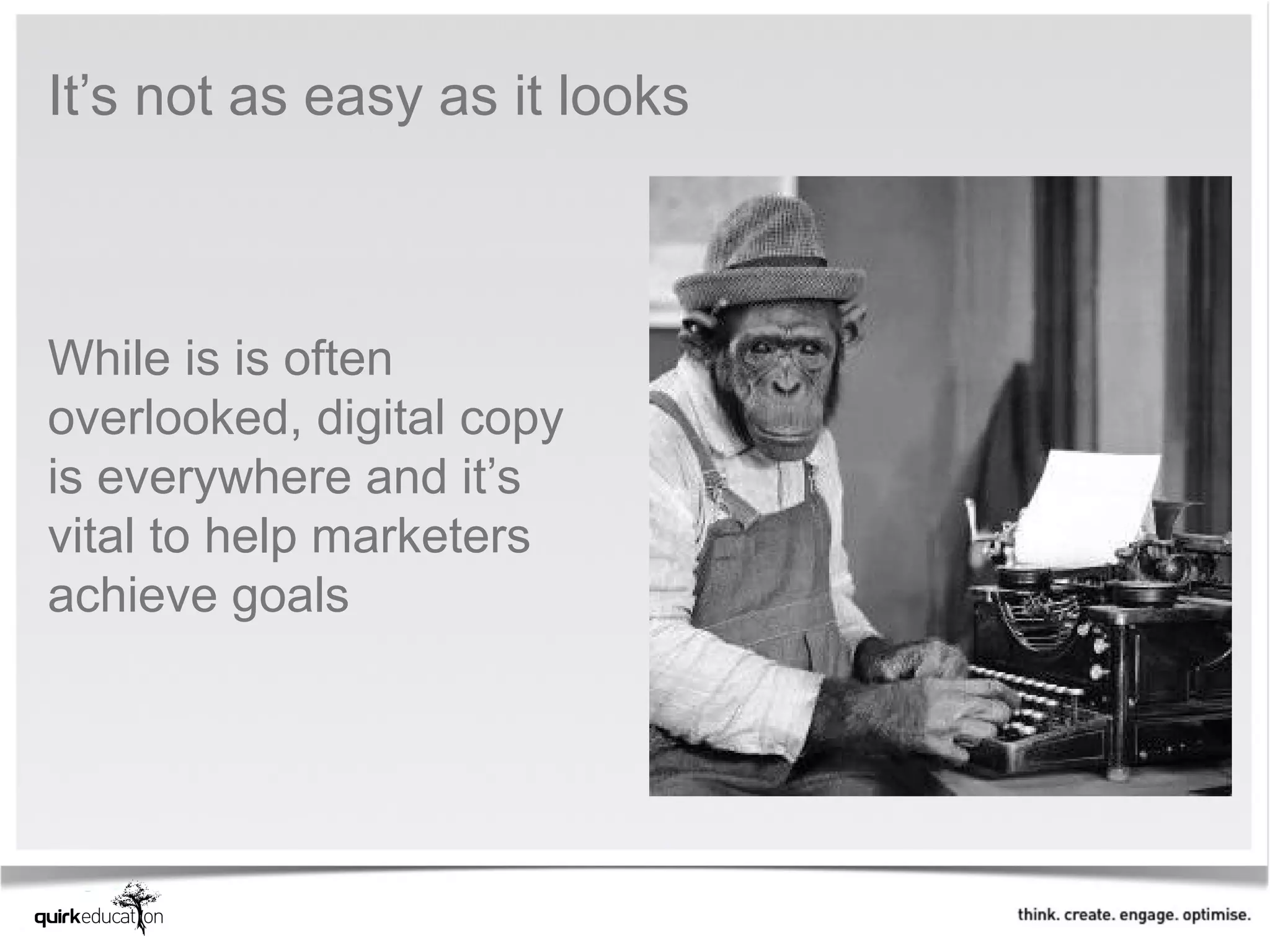 It’s not as easy as it looks



While is is often
overlooked, digital copy
is everywhere and it’s
vital to help marketers
achieve goals
 