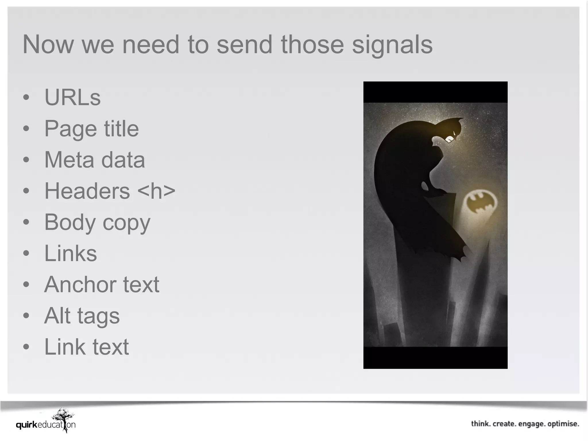 Now we need to send those signals
•   URLs
•   Page title
•   Meta data
•   Headers <h>
•   Body copy
•   Links
•   Anchor text
•   Alt tags
•   Link text
 