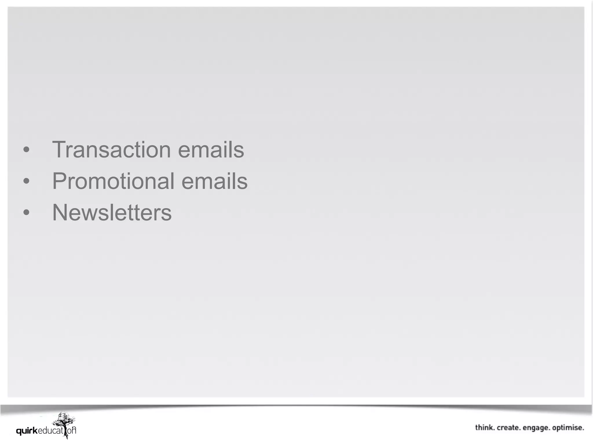 • Transaction emails
• Promotional emails
• Newsletters
 