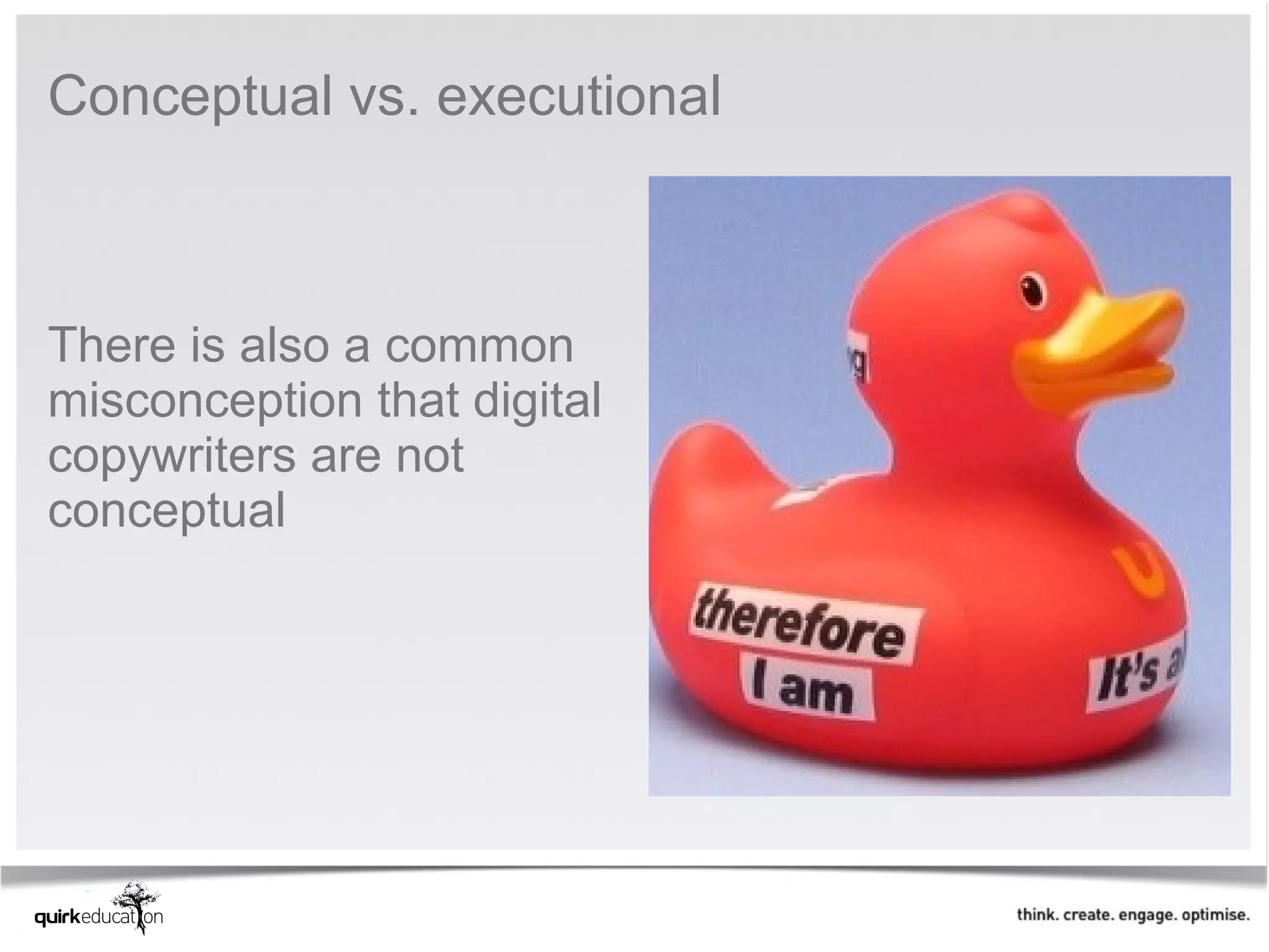 Conceptual vs. executional



There is also a common
misconception that digital
copywriters are not
conceptual
 