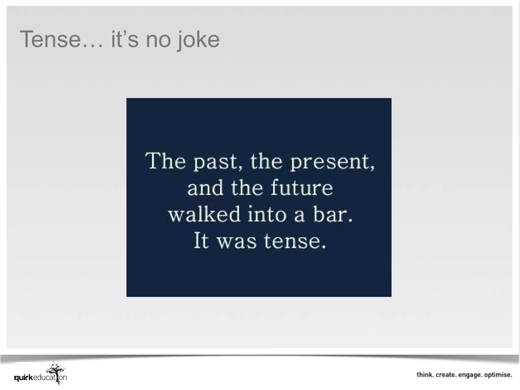 Tense… it’s no joke
 