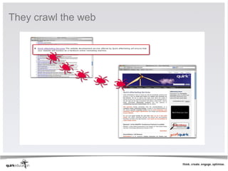They crawl the web
 