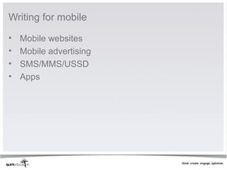 Writing for mobile

•   Mobile websites
•   Mobile advertising
•   SMS/MMS/USSD
•   Apps
 