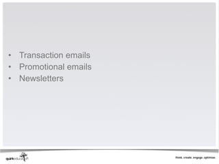 • Transaction emails
• Promotional emails
• Newsletters
 