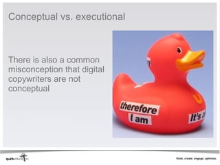 Conceptual vs. executional



There is also a common
misconception that digital
copywriters are not
conceptual
 