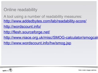 Online readability 
A tool using a number of readability measures: 
http://www.addedbytes.com/lab/readability-score/
http://wordscount.info/
http://flesh.sourceforge.net/
http://www.niace.org.uk/misc/SMOG-calculator/smogcalc
http://www.wordscount.info/hw/smog.jsp
 