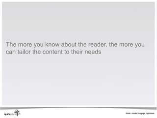 The more you know about the reader, the more you
can tailor the content to their needs
 