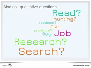 Also ask qualitative questions:
 