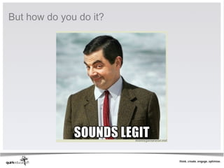 But how do you do it?
 