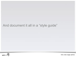 And document it all in a “style guide”
 
