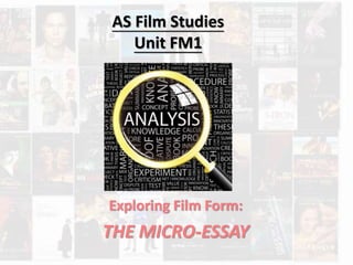 AS Film Studies 
Unit FM1 
Exploring Film Form: 
THE MICRO-ESSAY 
 