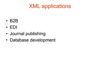 XML applications
• B2B
• EDI
• Journal publishing
• Database development
 