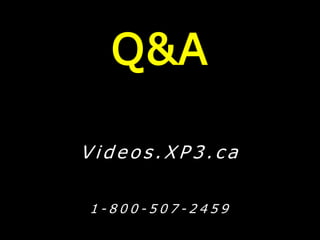 Q&A
Videos.XP3.ca
1 - 8 0 0 - 5 0 7 - 2 4 5 9
 