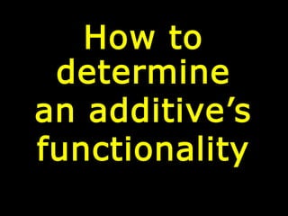How to
determine
an additive’s
functionality
 