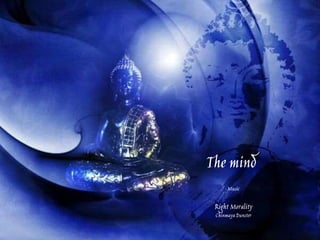 The mind
Music
Right Morality
Chinmaya Dunster
 