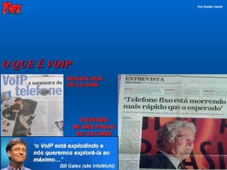 Yes leader team O QUE É VOIP O ESTADO DE SÃO PAULO 02/10/2006 REVISTA VEJA 20/12/2006 