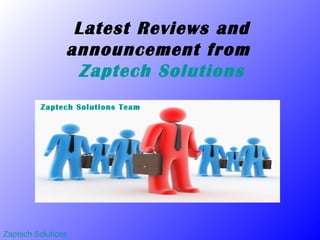 Latest Reviews and
                announcement from
                 Zaptech Solutions
         Zaptech Solutions Team




Zaptech Solutions
 