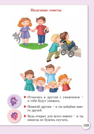 Полезные советы
;
►Относись к другим с уважением -
и тебя будут уважать.
►Помогай другим - и ты найдёшь мно­
го друзей.
►Будь открыт для всего НОВОГО - и ты
никогда не будешь скучать.
109
 