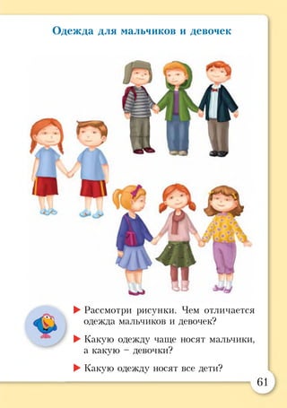 Одежда для мальчиков и девочек
►Рассмотри рисунки. Чем отличается
одежда мальчиков и девочек?
►Какую одежду чаще носят мальчики,
а какую - девочки?
►Какую одежду носят все дети?
61
 