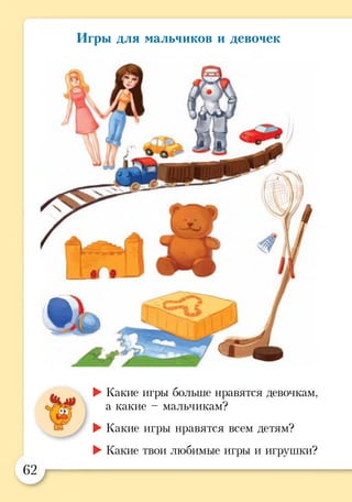 Игры для мальчиков и девочек
►Какие игры больше нравятся девочкам,
а какие - мальчикам?
►Какие игры нравятся всем детям?
►Какие твои любимые игры и игрушки?
62
 