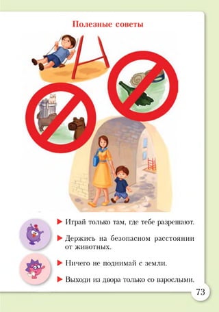 Полезные советы
►Играй только там, где тебе разрешают.
►Держись на безопасном расстоянии
от животных.
►Ничего не поднимай с земли.
►Выходи из двора только со взрослыми.
73
 